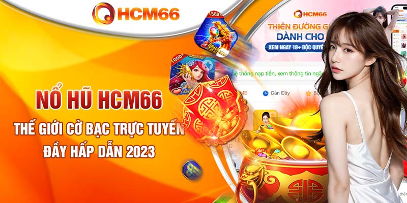 Nổ hũ HCM66 - Thế giới cờ bạc trực tuyến đầy hấp dẫn 2023