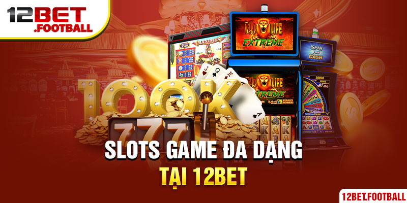 Slots Game đa dạng tại 12Bet