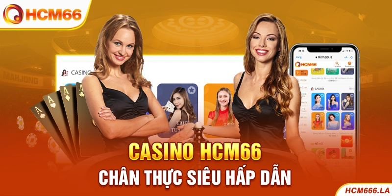 Casino HCM66 - Chân thực siêu hấp dẫn